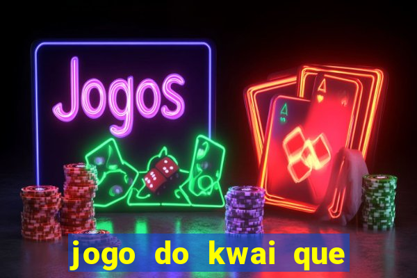 jogo do kwai que ganha dinheiro